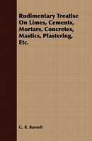 G. R. Burnell | Rudimentary Treatise On Limes, Cements, Mortars, Concretes,...