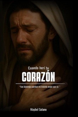 Cuando Heri Tu Corazon: Sus l?grimas cuentan mi historia mejor que yo by Maybel