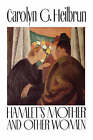 Hamlets Mother & Other Women: With a New Preface by the Author by Carolyn G. Heilbrun (Hardback, 1990)