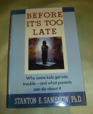 Before It's Too Late : Why Some Kids Get into Trouble BY Samenow