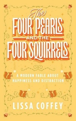 The Four Pearls and The Four Squirrels: A Modern Fable About Happiness and Distr