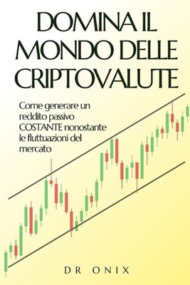 Domina Il Mondo Delle Criptovalute: Come generare un reddito passivo COSTANTE no