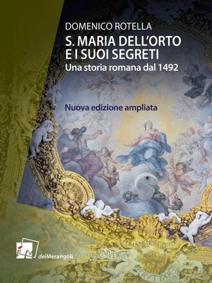 S. Maria dell'Orto und ihre Geheimnisse. Eine römische Geschichte ab 1492. Neuauflage