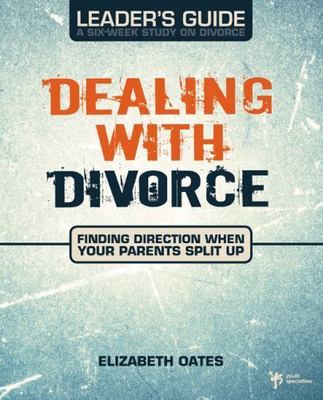 Dealing with Divorce Leader's Guide: Finding Direction When Your Parents Split U