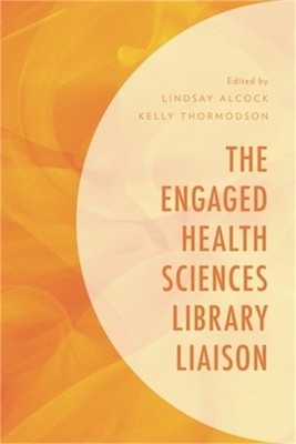 The Engaged Health Sciences Library Liaison (Paperback or Softback)