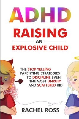 ADHD Raising an Explosive Child: The Stop Yelling Parenting Strategies to Di...