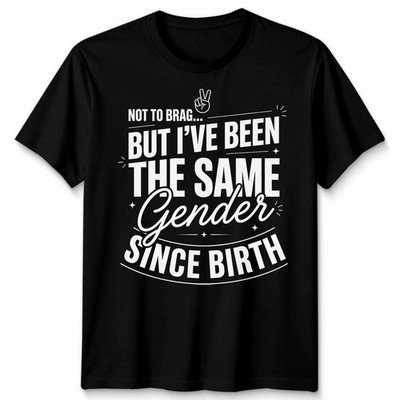 Not To Brag Unisex T-Shirt But Ive Been The Same Gender Since Birth Lustiger Spruch