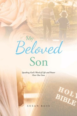 My Beloved Son: Speaking God's Word of Life and Power Over Our Sons by Susan Ros