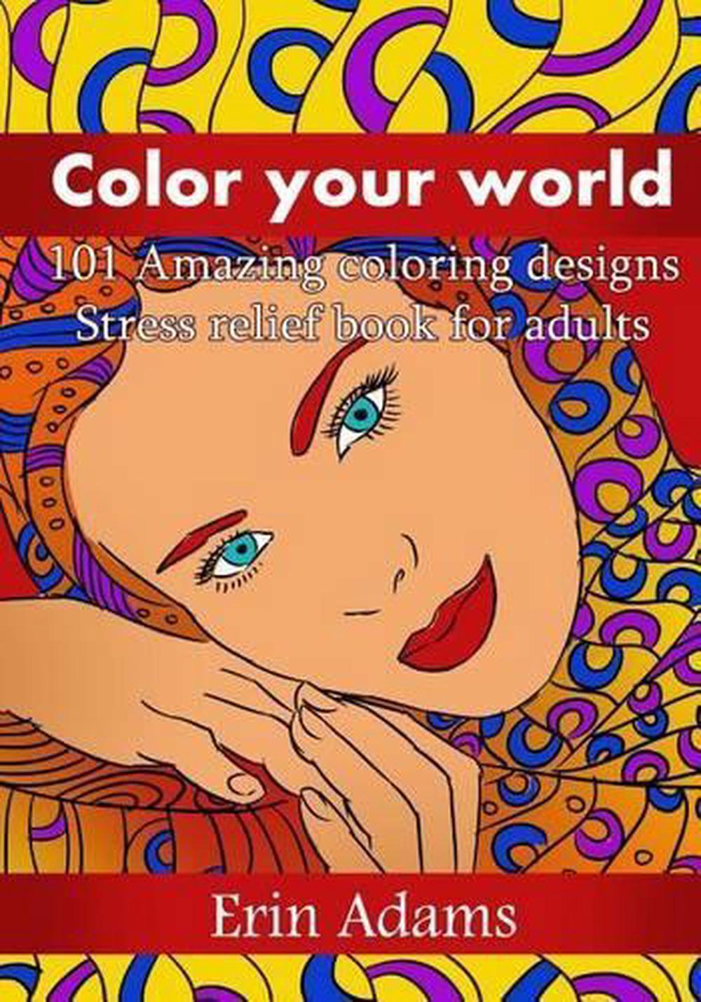 Color Your World: 101 Amazing Coloring Designs. Stress Relief Book for Adults by