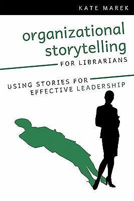 Organizational Storytelling for Librarians: Using Stories for Effective...