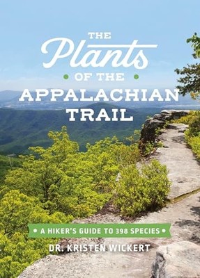 The Plants of the Appalachian Trail: A Hiker s Guide to 398 Species by Kristen