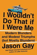 I Wouldn't Do That If I Were Me: Modern Blunders and Modest Triumphs (but Mo...