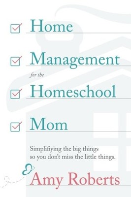 Home Management for the Homeschool Mom: Simplifying the big things so you do...