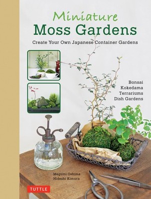Miniature Moss Gardens: Create Your Own Japanese Container Gardens (Bonsai, ...