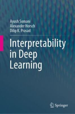 Interpretability in Deep Learning, Hardcover by Somani, Ayush; Horsch, Alexan...