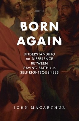 Born Again: Understanding the Difference Between Saving Faith and Self-Righteous