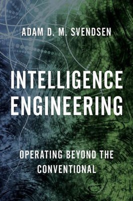 Intelligence Engineering: Operating Beyond the Conventional by Adam D.M. Svendse