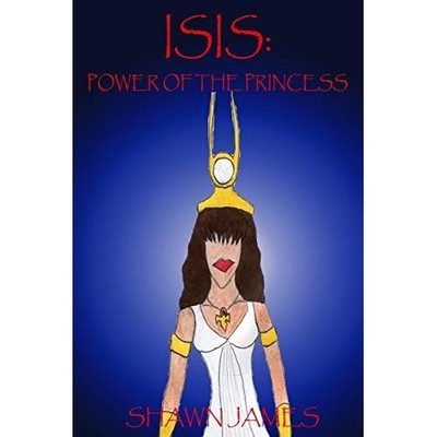 Isis: Power of the Princess -  NEW Shawn James 2014