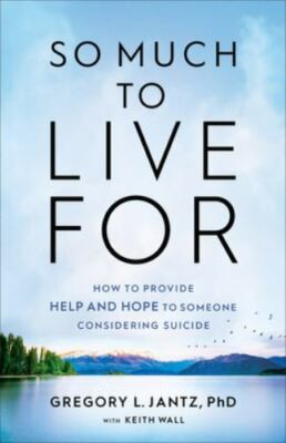 So Much to Live for : How to Provide Help and Hope to Someone Considering Sui...