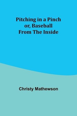 Pitching in a Pinch; or, Baseball from the Inside | Christy Mathewson | englisch