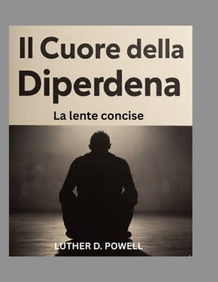 Il Nucleo della Dipendenza: La lente concise by Luther Don Powell (Italian) Pape