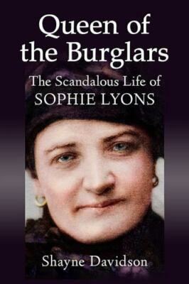 Queen of the Burglars: The Scandalous Life of Sophie Lyons by Davidson, Shayne