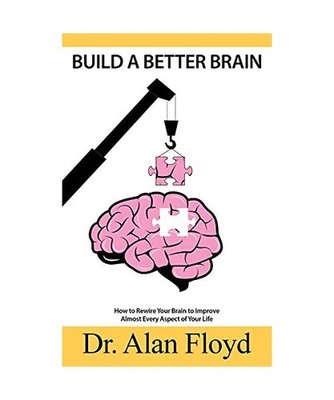 Build A Better Brain: How To Rewire Your Brain To Improve Almost Every Aspect Of