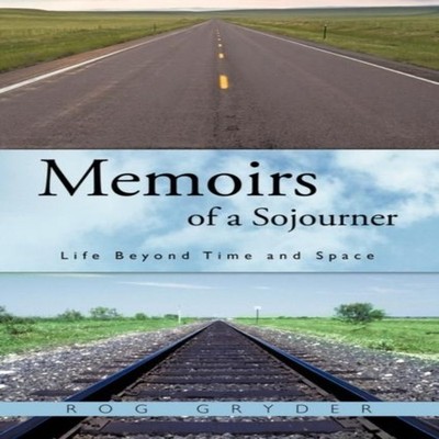 Memoirs of a Sojourner Life Beyond Time and Space Rog Gryder Pape
