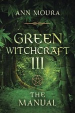 Green Witchcraft III: the Manual Vol. III Paperback Ann Moura