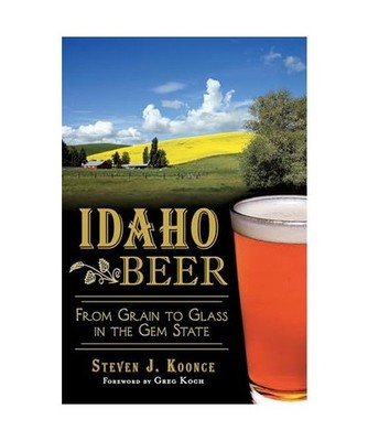 Idaho Beer:: From Grain to Glass in the Gem State, Steve Koonce