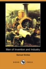 Men of Invention and Industry (Dodo Press) by Smiles, Samuel, Jr.