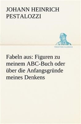 Fabeln Aus: Figuren Zu Meinem ABC-Buch Oder Uber Die Anfangsgrunde Meines Denken