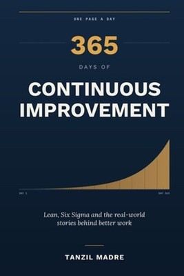 365 Days of Continuous Improvement: One Page a Day: Lean, Six Sigma and the Real
