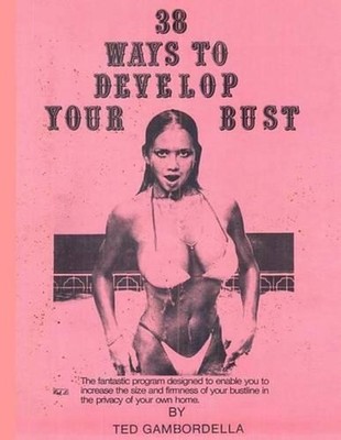 38 Ways to Develop Your Bust: Grow 1 to 2 cup sizes with exercise by Ted Gambord