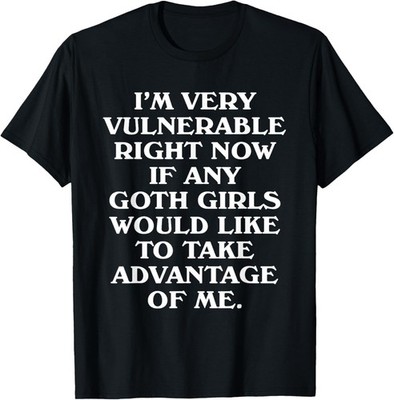 I'm Very Vulnerable Right Now - Funny Goth Girls Humor Quote T-Shirt