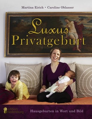 Luxus Privatgeburt - Hausgeburten in Wort und Bild ~ Martina ... 9783902647153