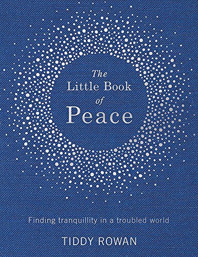 The Little Book of Peace: Finding tranquillity in a troubled world,Tiddy Rowan