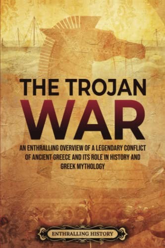The Trojan War: An Enthralling Overview of a... - History, Enthralling