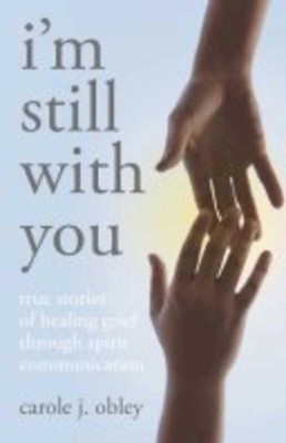 I'm Still with You | True Stories of Healing Grief Through Spirit Communication