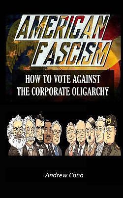 American Fascism: How to Vote Against the Corporate Oligarchy by Andrew ...