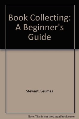 Book Collecting: A Beginner's Guide,Seumas Stewart