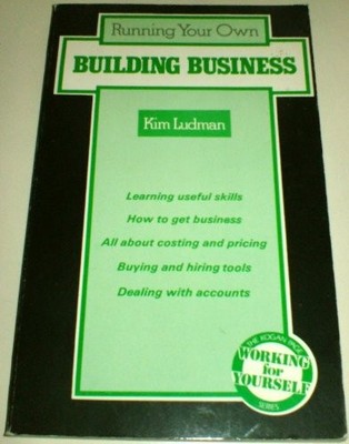 Running Your Own Building Business (The Kogan Page working for y