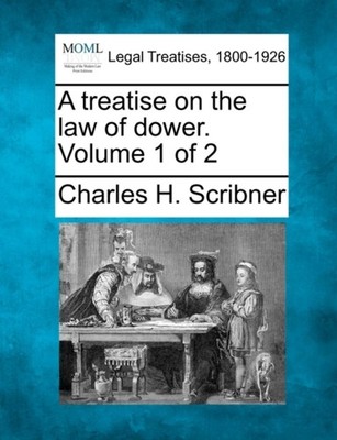 Scribner - A treatise on the law of dower. Volume 1 of 2 - New paperba - X555z