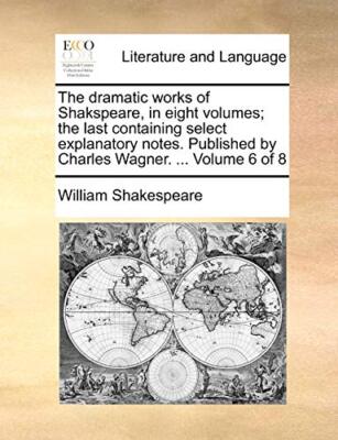 The dramatic works of Shakspeare, in eight volumes; the last containing selec-,