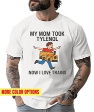 My Mom Took Tylenol Now I Love Trains T-shirt