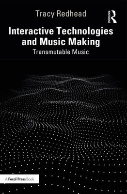 Interactive Technologies and Music Making: Transmutable Music by Tracy Redhead P