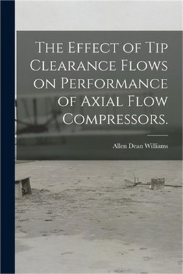 The Effect of Tip Clearance Flows on Performance of Axial Flow Compressors. (Pap