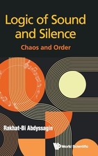 Logic Of Sound And Silence: Chaos And Order by Rakhat-bi Abdyssagin NEW BOOK