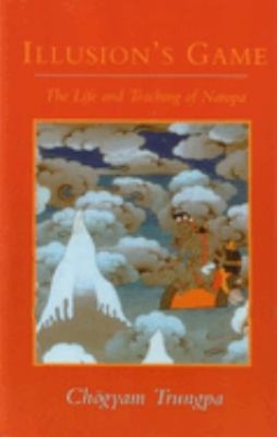 Illusion's Game : The Life and Teaching of Naropa Chogyam Trungpa