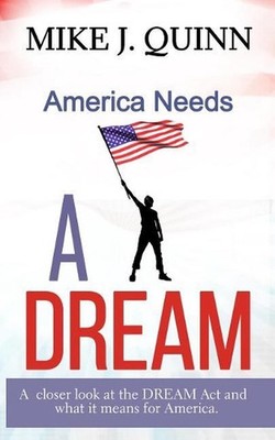 America Needs A DREAM: Why the DREAM Act is good for America by Mike J. Quinn (E